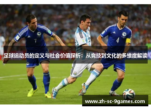 足球运动员的定义与社会价值探析:从竞技到文化的多维度解读 足球运动员的定义与社会价值探析:从竞技到文化的多维度解读