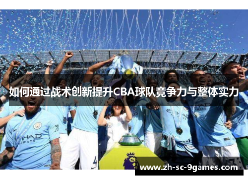 如何通过战术创新提升CBA球队竞争力与整体实力