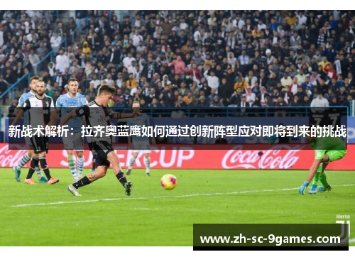 新战术解析：拉齐奥蓝鹰如何通过创新阵型应对即将到来的挑战