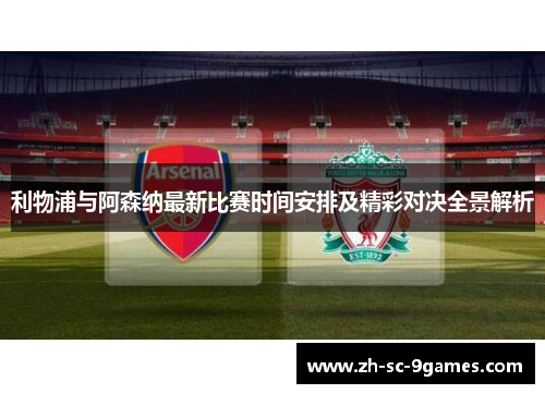 利物浦与阿森纳最新比赛时间安排及精彩对决全景解析 利物浦与阿森纳最新比赛时间安排及精彩对决全景解析