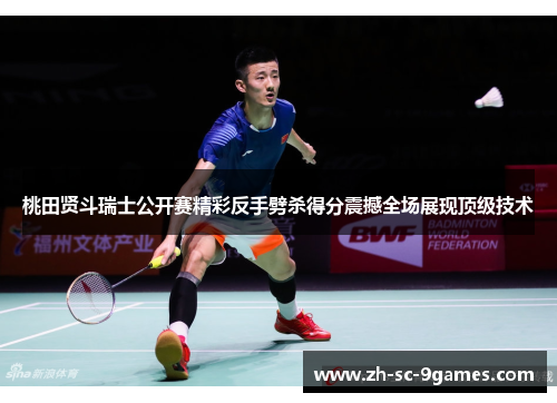 桃田贤斗瑞士公开赛精彩反手劈杀得分震撼全场展现顶级技术