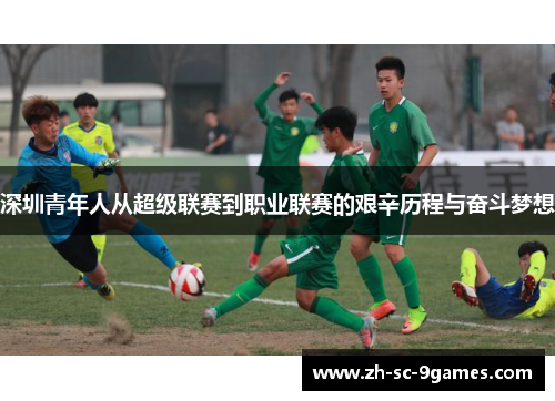 深圳青年人从超级联赛到职业联赛的艰辛历程与奋斗梦想