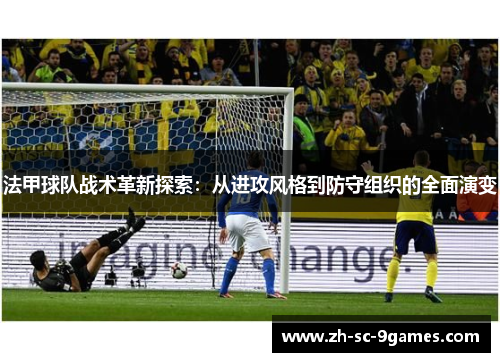 法甲球队战术革新探索：从进攻风格到防守组织的全面演变