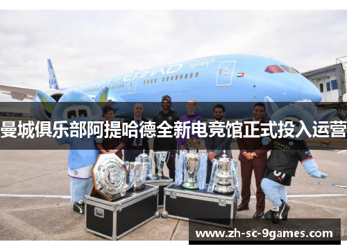 曼城俱乐部阿提哈德全新电竞馆正式投入运营 曼城俱乐部阿提哈德全新电竞馆正式投入运营