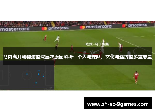 马内离开利物浦的深层次原因解析:个人与球队、文化与经济的多重考量 马内离开利物浦的深层次原因解析:个人与球队、文化与经济的多重考量